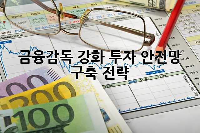 금융감독 강화: 투자 안전망 구축 전략