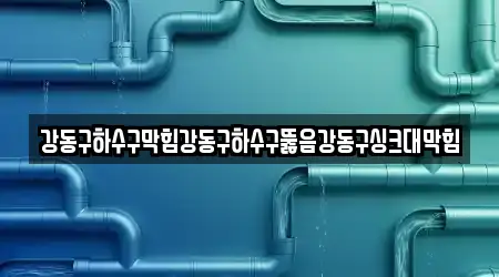 강동구하수구막힘강동구하수구뚫음강동구싱크대막힘