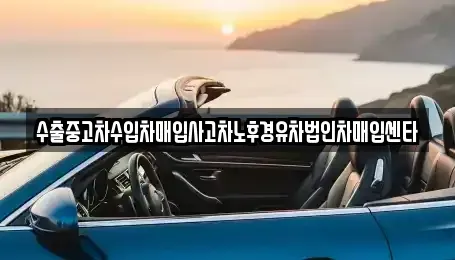 충북 괴산군 감물면 중고차매매 전문 수출중고차수입차매입사고차노후경유차법인차매입센타